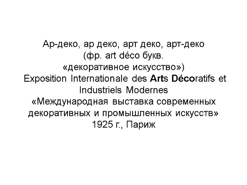 Ар-деко, ар деко, арт деко, арт-деко (фр. art déco букв. «декоративное искусство») Ар-деко, ар деко, арт деко, арт-деко (фр. art déco букв. «декоративное искусство»)